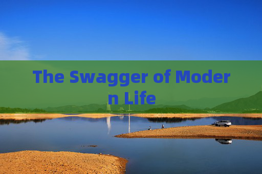 The Swagger of Modern Life